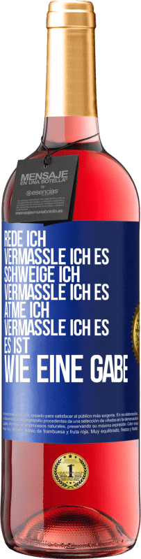 29,95 € Kostenloser Versand | Roséwein ROSÉ Ausgabe Rede ich, vermassle ich es. Schweige ich, vermassle ich es. Atme ich, vermassle ich es. Es ist wie eine Gabe Blaue Markierung. Anpassbares Etikett Junger Wein Ernte 2023 Tempranillo