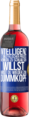 29,95 € Kostenloser Versand | Roséwein ROSÉ Ausgabe Intelligenz ist ein zyklischer Prozess. Wenn Du zu schlau sein willst, wirst du wieder zum Dummkopf Blaue Markierung. Anpassbares Etikett Junger Wein Ernte 2023 Tempranillo