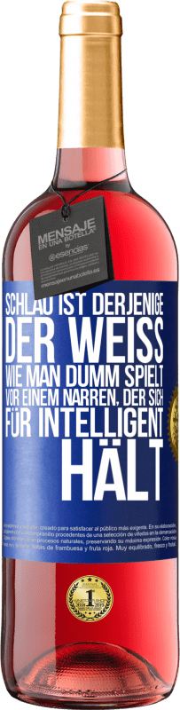 29,95 € Kostenloser Versand | Roséwein ROSÉ Ausgabe Schlau ist derjenige, der weiß, wie man dumm spielt ... vor einem Narren, der sich für intelligent hält Blaue Markierung. Anpassbares Etikett Junger Wein Ernte 2023 Tempranillo