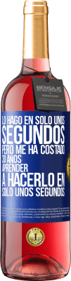 29,95 € Envío gratis | Vino Rosado Edición ROSÉ Lo hago en solo unos segundos, pero me ha costado 30 años aprender a hacerlo en solo unos segundos Etiqueta Azul. Etiqueta personalizable Vino joven Cosecha 2023 Tempranillo