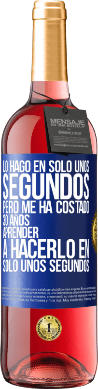 29,95 € Envío gratis | Vino Rosado Edición ROSÉ Lo hago en solo unos segundos, pero me ha costado 30 años aprender a hacerlo en solo unos segundos Etiqueta Azul. Etiqueta personalizable Vino joven Cosecha 2023 Tempranillo