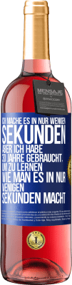 29,95 € Kostenloser Versand | Roséwein ROSÉ Ausgabe Ich mache es in nur wenigen Sekunden, aber ich habe 30 Jahre gebraucht, um zu lernen, wie man es in nur wenigen Sekunden Blaue Markierung. Anpassbares Etikett Junger Wein Ernte 2023 Tempranillo