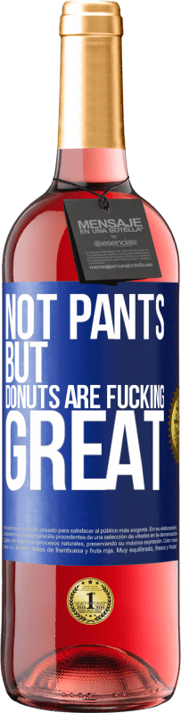 29,95 € Free Shipping | Rosé Wine ROSÉ Edition Not pants, but donuts are fucking great Blue Label. Customizable label Young wine Harvest 2025 Tempranillo