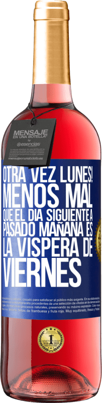 29,95 € Envío gratis | Vino Rosado Edición ROSÉ Otra vez lunes! Menos mal que el día siguiente a pasado mañana es la víspera de viernes Etiqueta Azul. Etiqueta personalizable Vino joven Cosecha 2024 Tempranillo