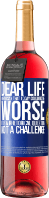 29,95 € Free Shipping | Rosé Wine ROSÉ Edition Dear life, When I say that today could not be worse, it is a rhetorical question, not a challenge Blue Label. Customizable label Young wine Harvest 2025 Tempranillo
