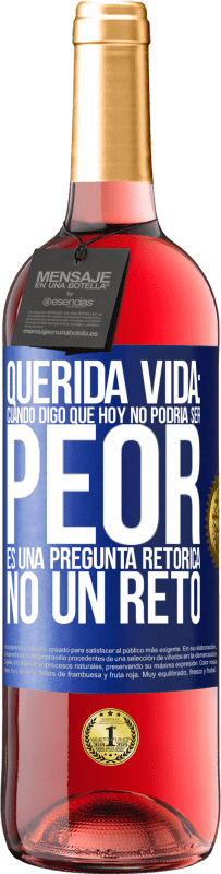 29,95 € Envío gratis | Vino Rosado Edición ROSÉ Querida vida: Cuando digo que hoy no podría ser peor, es una pregunta retórica, no un reto Etiqueta Azul. Etiqueta personalizable Vino joven Cosecha 2023 Tempranillo