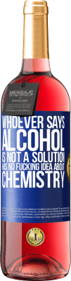 29,95 € Free Shipping | Rosé Wine ROSÉ Edition Whoever says alcohol is not a solution has no fucking idea about chemistry Blue Label. Customizable label Young wine Harvest 2025 Tempranillo