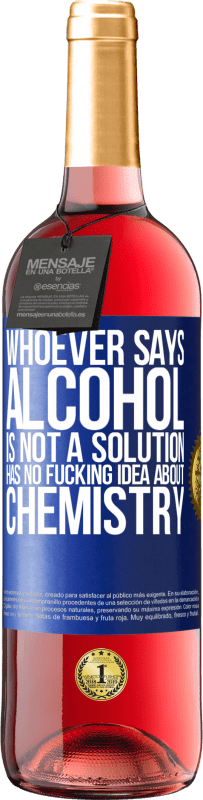 29,95 € Free Shipping | Rosé Wine ROSÉ Edition Whoever says alcohol is not a solution has no fucking idea about chemistry Blue Label. Customizable label Young wine Harvest 2025 Tempranillo