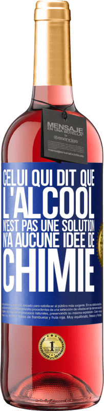 29,95 € Envoi gratuit | Vin rosé Édition ROSÉ Celui qui dit que l'alcool n'est pas une solution n'a aucune idée de chimie Étiquette Bleue. Étiquette personnalisable Vin jeune Récolte 2024 Tempranillo