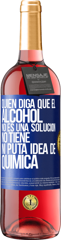 29,95 € Envío gratis | Vino Rosado Edición ROSÉ Quien diga que el alcohol no es una solución, no tiene ni puta idea de química Etiqueta Azul. Etiqueta personalizable Vino joven Cosecha 2023 Tempranillo