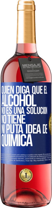 29,95 € Envío gratis | Vino Rosado Edición ROSÉ Quien diga que el alcohol no es una solución, no tiene ni puta idea de química Etiqueta Azul. Etiqueta personalizable Vino joven Cosecha 2024 Tempranillo