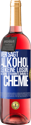 29,95 € Kostenloser Versand | Roséwein ROSÉ Ausgabe Wer sagt, Alkohol sei keine Lösung, hat keine verdammte Ahnung von Chemie Blaue Markierung. Anpassbares Etikett Junger Wein Ernte 2024 Tempranillo