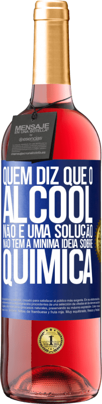 29,95 € Envio grátis | Vinho rosé Edição ROSÉ Quem diz que o álcool não é uma solução não tem a mínima ideia sobre química Etiqueta Azul. Etiqueta personalizável Vinho jovem Colheita 2024 Tempranillo