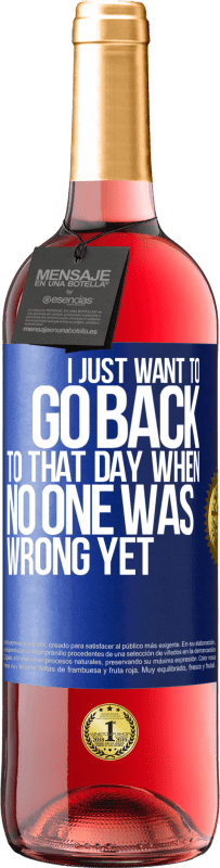 29,95 € Free Shipping | Rosé Wine ROSÉ Edition I just want to go back to that day when no one was wrong yet Blue Label. Customizable label Young wine Harvest 2025 Tempranillo