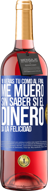 29,95 € Envío gratis | Vino Rosado Edición ROSÉ Ya verás tú como al final me muero sin saber si el dinero da la felicidad Etiqueta Azul. Etiqueta personalizable Vino joven Cosecha 2023 Tempranillo