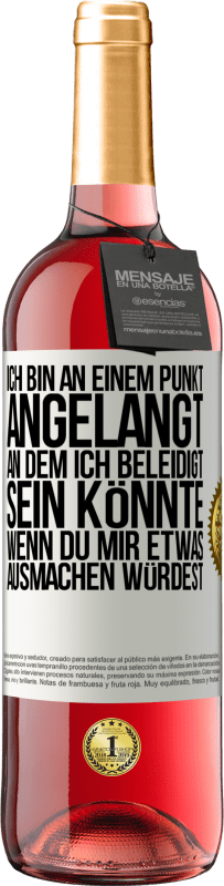 29,95 € Kostenloser Versand | Roséwein ROSÉ Ausgabe Ich bin an einem Punkt angelangt, an dem ich beleidigt sein könnte, wenn du mir etwas ausmachen würdest Weißes Etikett. Anpassbares Etikett Junger Wein Ernte 2024 Tempranillo