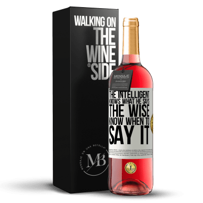 «The intelligent knows what he says. The wise know when to say it» ROSÉ Edition