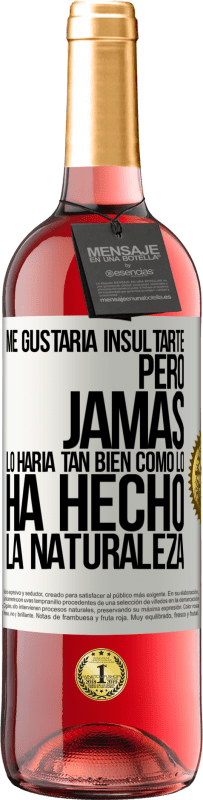 29,95 € Envío gratis | Vino Rosado Edición ROSÉ Me gustaría insultarte, pero jamás lo haría tan bien como lo ha hecho la naturaleza Etiqueta Blanca. Etiqueta personalizable Vino joven Cosecha 2024 Tempranillo