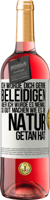 29,95 € Kostenloser Versand | Roséwein ROSÉ Ausgabe Ich würde dich gerne beleidigen, aber ich würde es niemals so gut machen wie es die Natur getan hat Weißes Etikett. Anpassbares Etikett Junger Wein Ernte 2024 Tempranillo