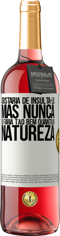 29,95 € Envio grátis | Vinho rosé Edição ROSÉ Gostaria de insultá-lo, mas nunca o faria tão bem quanto a natureza Etiqueta Branca. Etiqueta personalizável Vinho jovem Colheita 2024 Tempranillo