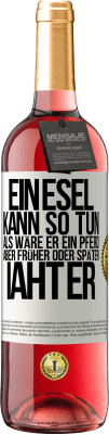 29,95 € Kostenloser Versand | Roséwein ROSÉ Ausgabe Ein Esel kann so tun, als wäre er ein Pferd, aber früher oder später iaht er Weißes Etikett. Anpassbares Etikett Junger Wein Ernte 2025 Tempranillo