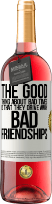 29,95 € Free Shipping | Rosé Wine ROSÉ Edition The good thing about bad times is that they drive away bad friendships White Label. Customizable label Young wine Harvest 2024 Tempranillo