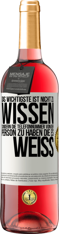 29,95 € Kostenloser Versand | Roséwein ROSÉ Ausgabe Das Wichtigste ist, nicht zu wissen, sondern die Telefonnummer von der Person zu haben, die es weiß Weißes Etikett. Anpassbares Etikett Junger Wein Ernte 2024 Tempranillo