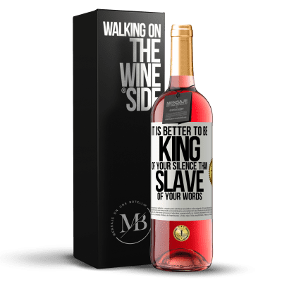 «It is better to be king of your silence than slave of your words» ROSÉ Edition