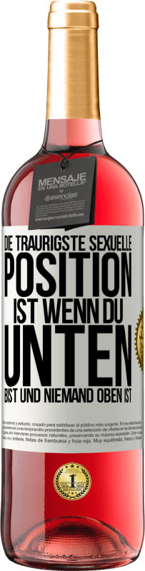 29,95 € Kostenloser Versand | Roséwein ROSÉ Ausgabe Die traurigste sexuelle Position ist wenn du unten bist und niemand oben ist Weißes Etikett. Anpassbares Etikett Junger Wein Ernte 2024 Tempranillo