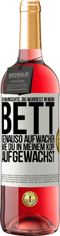 29,95 € Kostenloser Versand | Roséwein ROSÉ Ausgabe Ich wünschte, du würdest in meinem Bett genauso aufwachen, wie du in meinem Kopf aufgewachst Weißes Etikett. Anpassbares Etikett Junger Wein Ernte 2024 Tempranillo