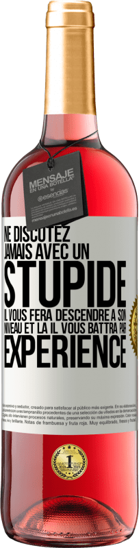 29,95 € Envoi gratuit | Vin rosé Édition ROSÉ Ne discutez jamais avec un stupide. Il vous fera descendre à son niveau et là il vous battra par expérience Étiquette Blanche. Étiquette personnalisable Vin jeune Récolte 2024 Tempranillo