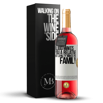 «Blood makes you a relative, but loyalty makes you family» ROSÉ Edition