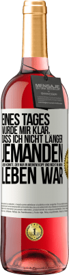 29,95 € Kostenloser Versand | Roséwein ROSÉ Ausgabe Eines Tages wurde mir klar, dass ich nicht länger jemanden lieben konnte, der nur in meinem Kopf und nicht in meinem Leben war Weißes Etikett. Anpassbares Etikett Junger Wein Ernte 2023 Tempranillo