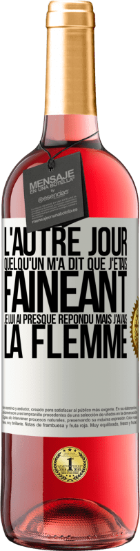 29,95 € Envoi gratuit | Vin rosé Édition ROSÉ L'autre jour quelqu'un m'a dit que j'étais fainéant, je lui ai presque répondu mais j'avais la flemme Étiquette Blanche. Étiquette personnalisable Vin jeune Récolte 2024 Tempranillo