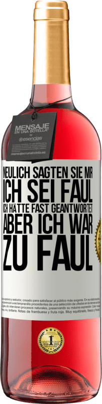 29,95 € Kostenloser Versand | Roséwein ROSÉ Ausgabe Neulich sagten sie mir, ich sei faul. Ich hätte fast geantwortet, aber ich war zu faul Weißes Etikett. Anpassbares Etikett Junger Wein Ernte 2024 Tempranillo