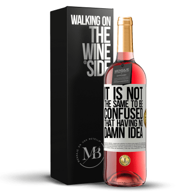 «It is not the same to be confused that having no damn idea» ROSÉ Edition