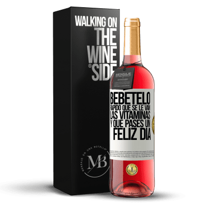 «Bébetelo rápido que se le van las vitaminas! y que pases un feliz día» Edición ROSÉ