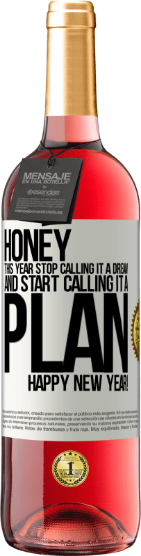 29,95 € Free Shipping | Rosé Wine ROSÉ Edition Honey, this year stop calling it a dream and start calling it a plan. Happy New Year! White Label. Customizable label Young wine Harvest 2025 Tempranillo