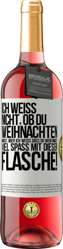 29,95 € Kostenloser Versand | Roséwein ROSÉ Ausgabe Ich weiß nicht, ob du Weihnachten magst, aber ich weiß, dass du Wein magst. Viel Spaß mit dieser Flasche! Weißes Etikett. Anpassbares Etikett Junger Wein Ernte 2025 Tempranillo