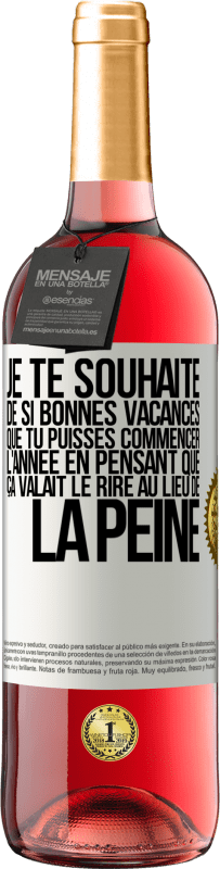 29,95 € Envoi gratuit | Vin rosé Édition ROSÉ Je te souhaite de si bonnes vacances que tu puisses commencer l'année en pensant que ça valait le rire au lieu de la peine Étiquette Blanche. Étiquette personnalisable Vin jeune Récolte 2024 Tempranillo