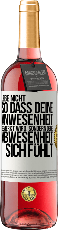 29,95 € Kostenloser Versand | Roséwein ROSÉ Ausgabe Lebe nicht, so dass deine Anwesenheit bemerkt wird, sondern deine Abwesenheit sich fühlt Weißes Etikett. Anpassbares Etikett Junger Wein Ernte 2024 Tempranillo