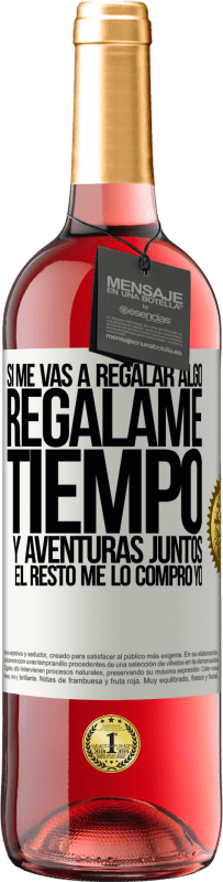 29,95 € Envío gratis | Vino Rosado Edición ROSÉ Si me vas a regalar algo, regálame tiempo y aventuras juntos. El resto me lo compro yo Etiqueta Blanca. Etiqueta personalizable Vino joven Cosecha 2024 Tempranillo