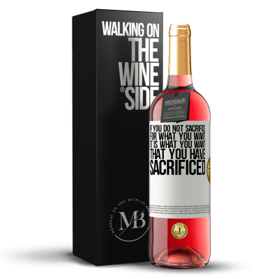 «If you do not sacrifice for what you want, it is what you want that you have sacrificed» ROSÉ Edition