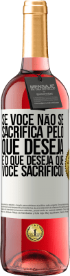 29,95 € Envio grátis | Vinho rosé Edição ROSÉ Se você não se sacrifica pelo que deseja, é o que deseja que você sacrificou Etiqueta Branca. Etiqueta personalizável Vinho jovem Colheita 2025 Tempranillo