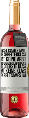 29,95 € Kostenloser Versand | Roséwein ROSÉ Ausgabe Ein seltsames Land: Die Arbeiterklasse hat keine Arbeit, die Mittelschicht hat keine Mittel, die oberste Klasse hat keine Klasse Weißes Etikett. Anpassbares Etikett Junger Wein Ernte 2023 Tempranillo