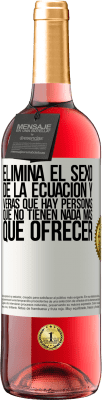 29,95 € Envío gratis | Vino Rosado Edición ROSÉ Elimina el sexo de la ecuación y verás que hay personas que no tienen nada más que ofrecer Etiqueta Blanca. Etiqueta personalizable Vino joven Cosecha 2025 Tempranillo