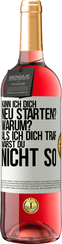 29,95 € Kostenloser Versand | Roséwein ROSÉ Ausgabe Kann ich dich neu starten? Warum? Als ich dich traf, warst du nicht so Weißes Etikett. Anpassbares Etikett Junger Wein Ernte 2024 Tempranillo