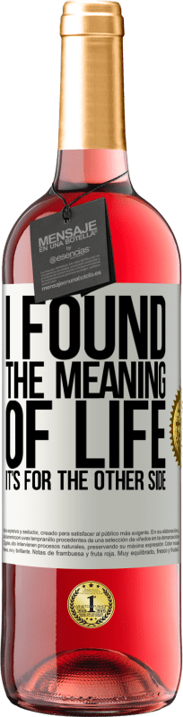 29,95 € Free Shipping | Rosé Wine ROSÉ Edition I found the meaning of life. It's for the other side White Label. Customizable label Young wine Harvest 2024 Tempranillo