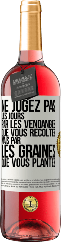 29,95 € Envoi gratuit | Vin rosé Édition ROSÉ Ne jugez pas les jours par les vendanges que vous récoltez mais par les graines que vous plantez Étiquette Blanche. Étiquette personnalisable Vin jeune Récolte 2024 Tempranillo