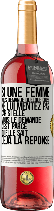 29,95 € Envoi gratuit | Vin rosé Édition ROSÉ Si une femme vous demande quelque chose ne lui mentez pas car si elle vous le demande c'est parce qu'elle sait déjà la réponse Étiquette Blanche. Étiquette personnalisable Vin jeune Récolte 2024 Tempranillo